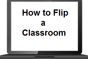 Blog Post: How to Flip a Classroom